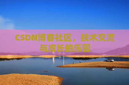 CSDN博客社区，技术交流与成长的乐园
